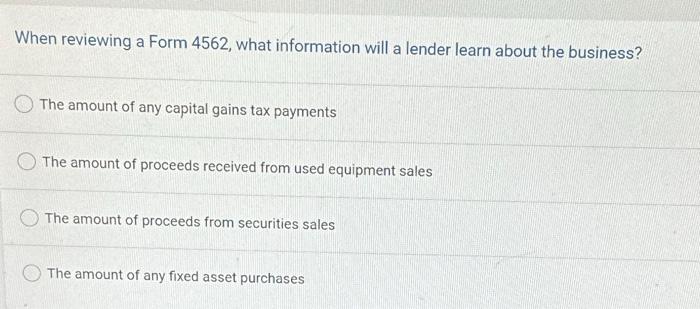  When reviewing a Form 4562, what information will a lender learn