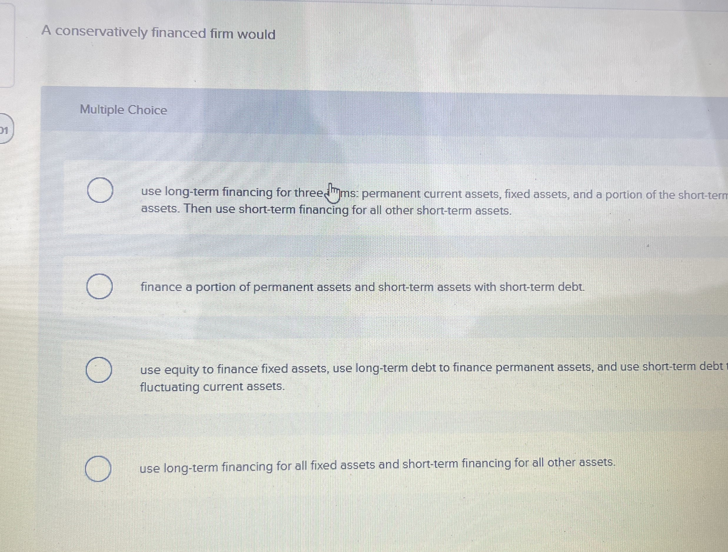  A conservatively financed firm would Multiple Choice use long-term financing for