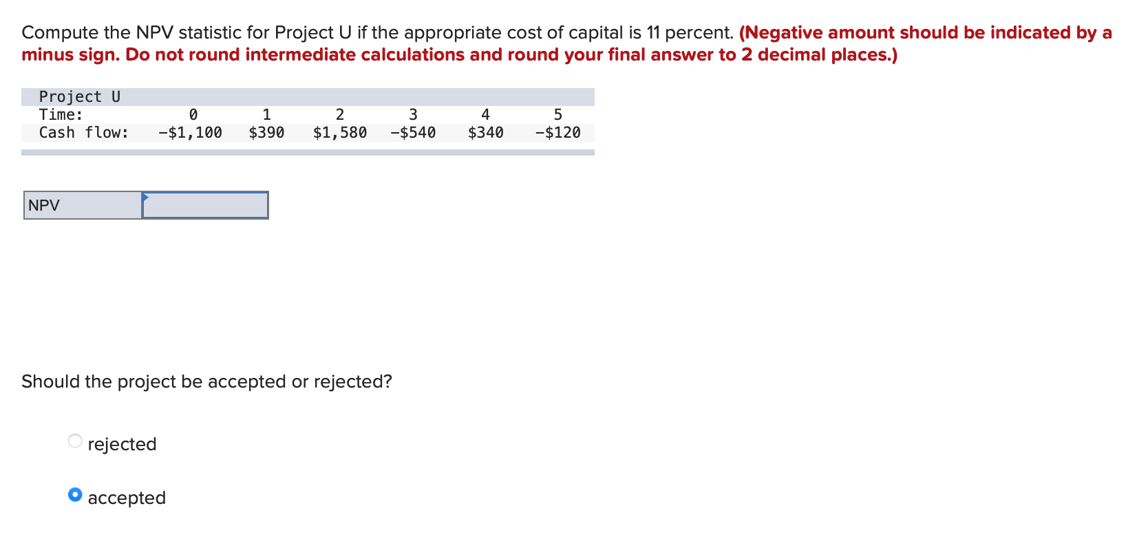  Compute the NPV statistic for Project U if the appropriate cost