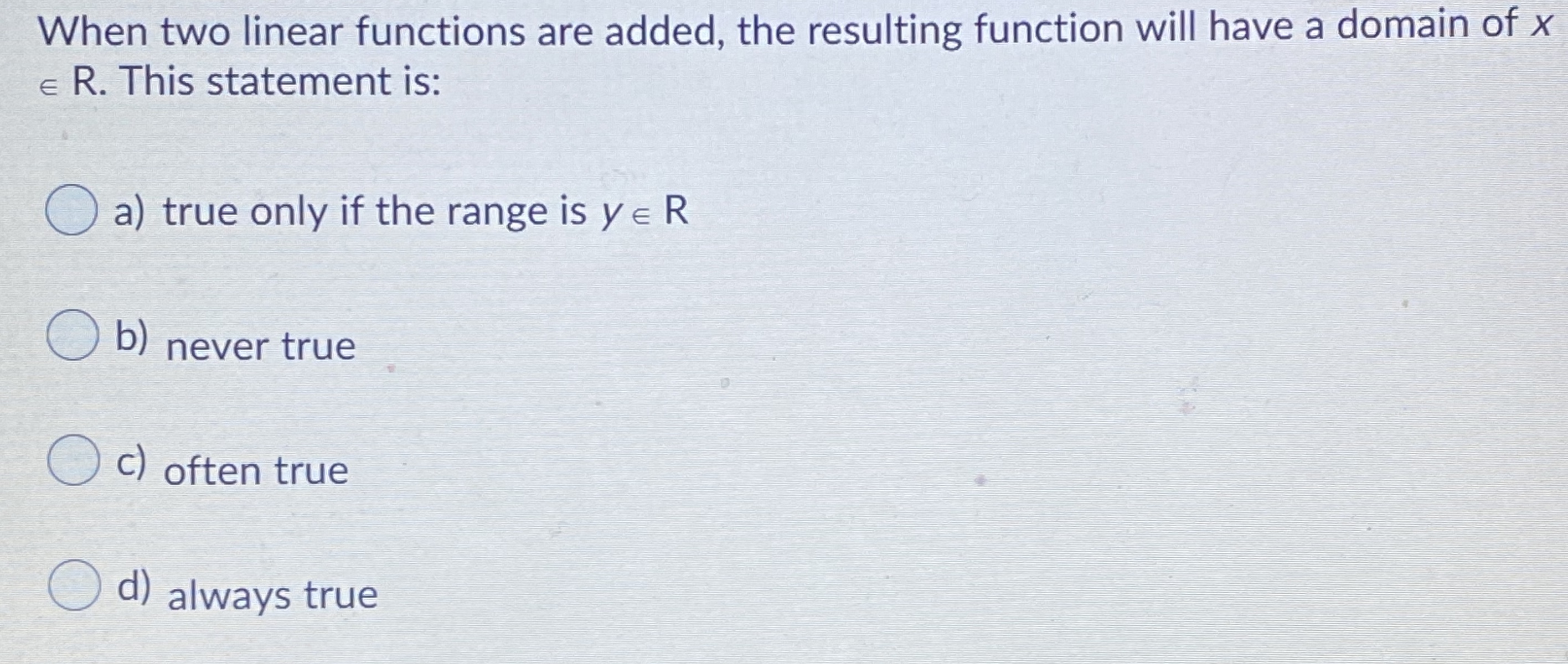 (a) are the same function. This statement is: O a) false for