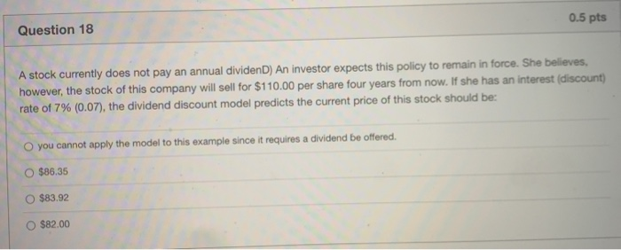  0.5 pts Question 18 A stock currently does not pay an