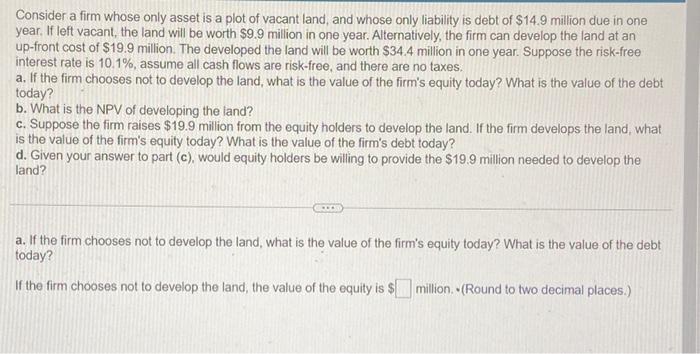 Consider a firm whose only asset is a plot of vacant land