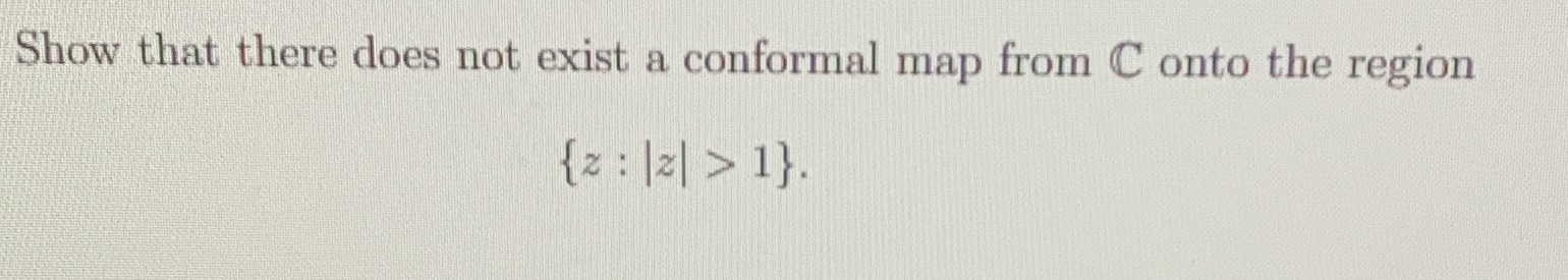 Show that there does not exist a conformal map from C