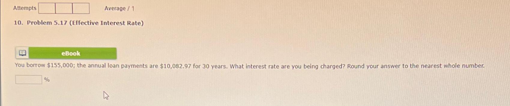  Attempts Average /1 10. Problem 5.17(Effective Interest Rate) eBook You borrow