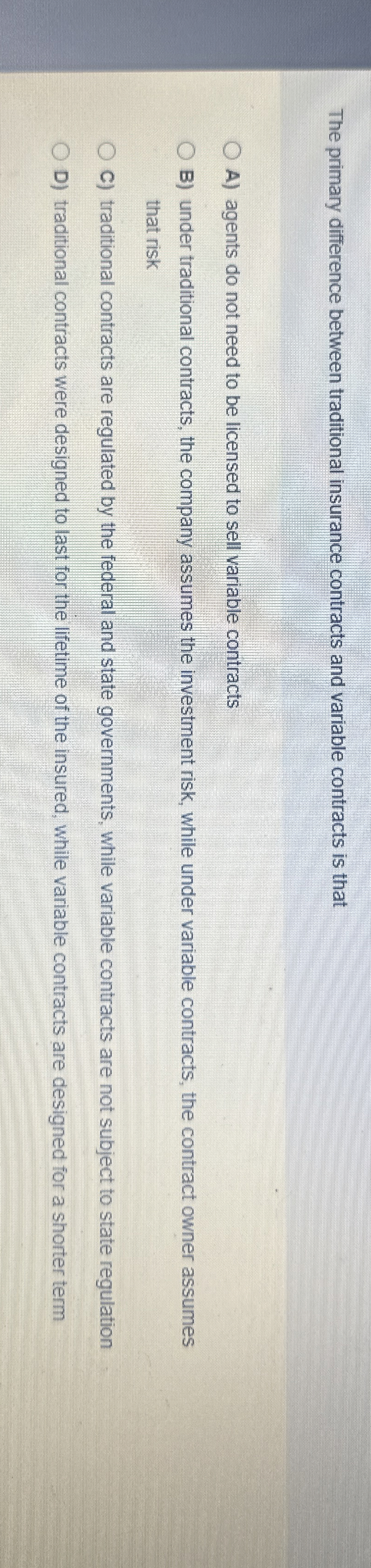  The primary difference between traditional insurance contracts and variable contracts is