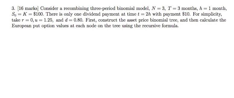  3. (16 marks] Consider a recombining three-period binomial model, N =