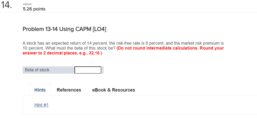  14. value: 5.26 points Problem 13-14 Using CAPM [LO4] A stock