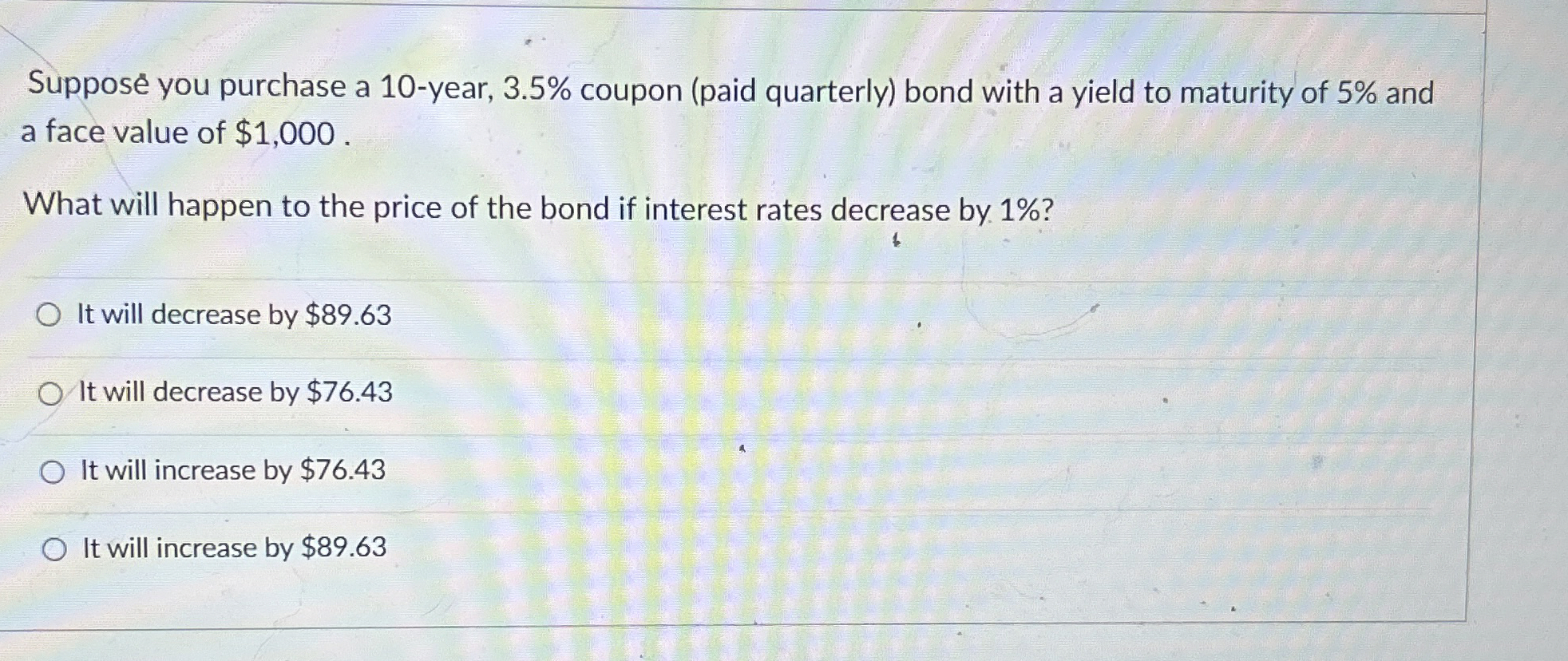  Suppose you purchase a 10-year, 3.5% coupon (paid quarterly) bond with