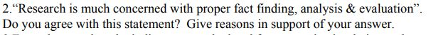  2."Research is much concerned with proper fact finding, analysis & evaluation"