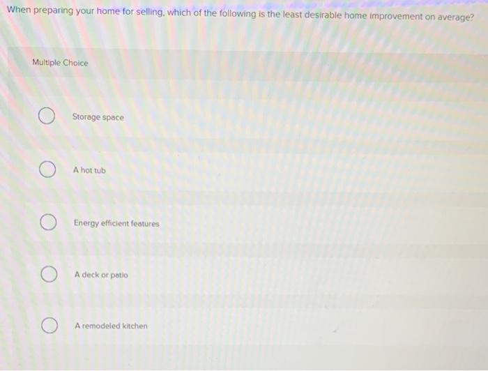 17. Multiple Choice When preparing your home for selling, which of the