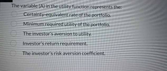  The variable (A) in the utility function represents the: Certainty-equivalent rate