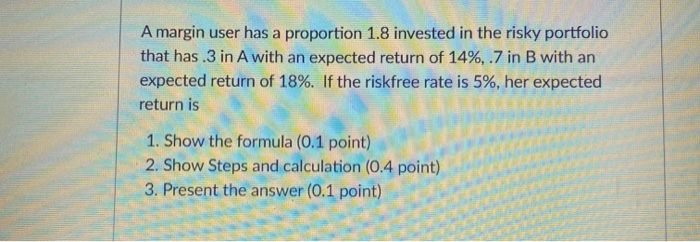  A margin user has a proportion 1.8 invested in the risky