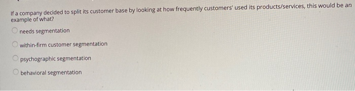  If a company decided to split its customer base by looking