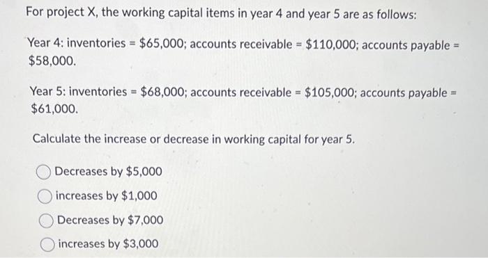  For project X, the working capital items in year 4 and