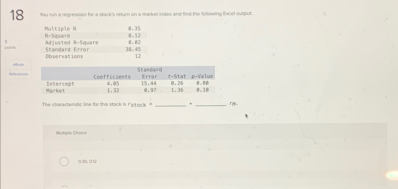  18 You run a regression for a stock's return on a