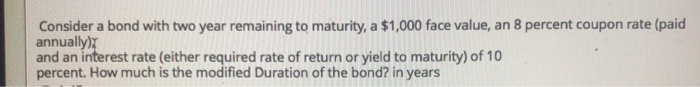  Consider a bond with two year remaining to maturity, a $1,000