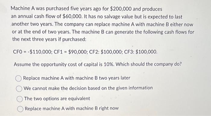  Machine A was purchased five years ago for $200,000 and produces