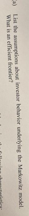  a) List the assumptions about investor behavior underlying the Markowitz model.