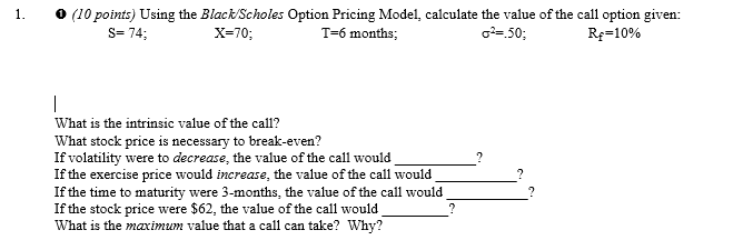 1. O (10 points) Using the Black/Scholes Option Pricing Model, calculate