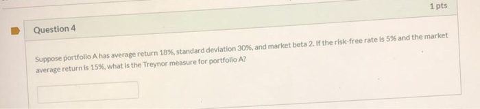  1 pts Question 4 Suppose portfolio A has average return 18%,