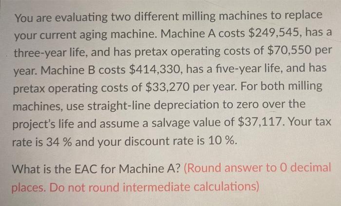  You are evaluating two different milling machines to replace your current
