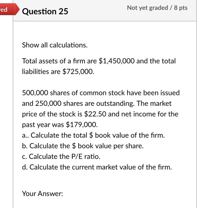  ed Not yet graded / 8 pts Question 25 Show all