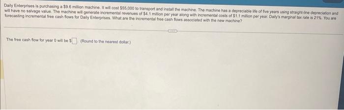  Daily Enterpeises is purchasing a $9.6 millian machine. It will cost