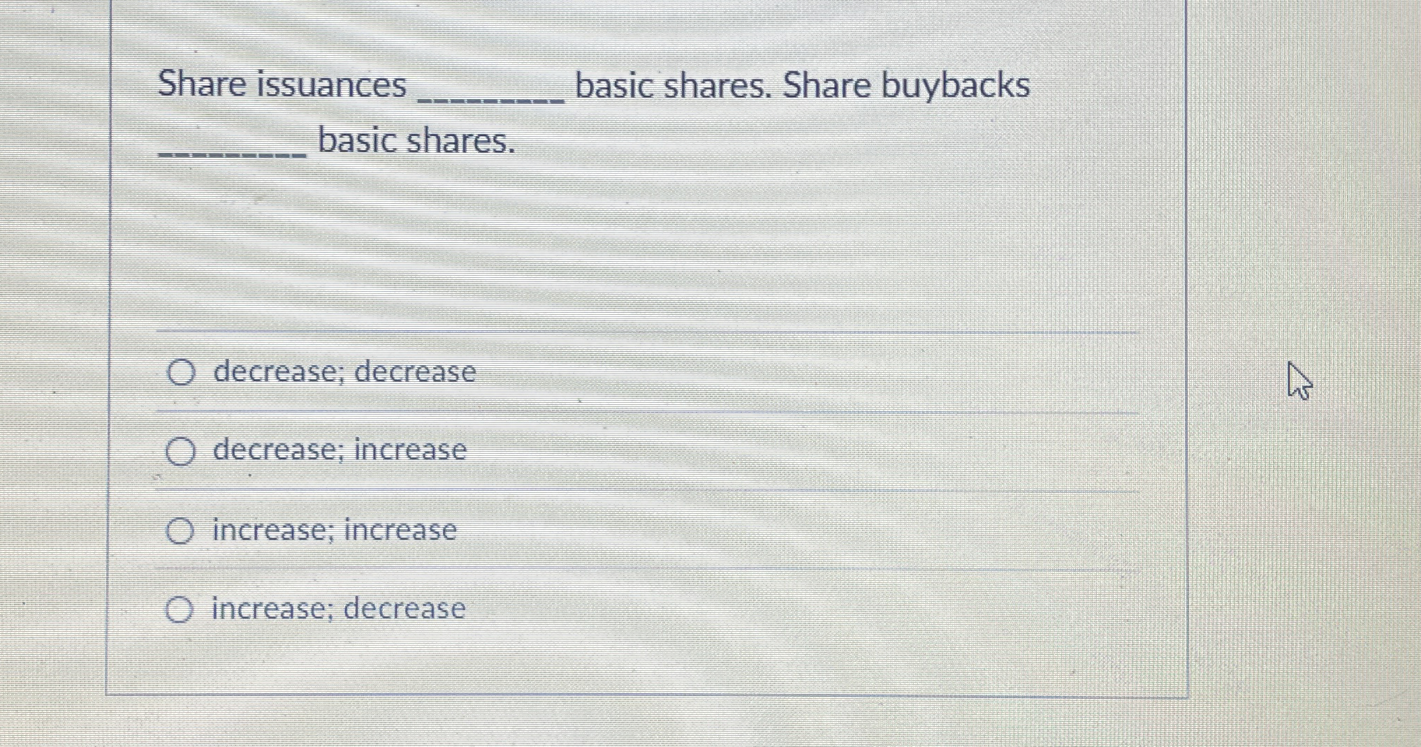  Share issuances basic shares. Share buybacks basic shares. decrease; decrease decrease;