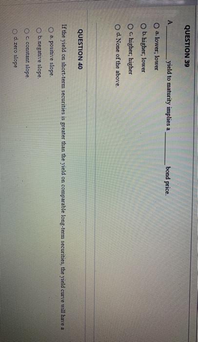  QUESTION 39 bond price. yield to maturity implies a O a.