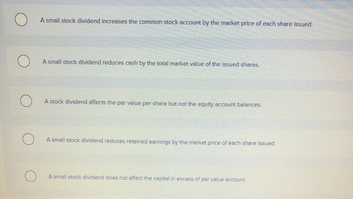 Choice A small stock dividend increases the common stock account by the