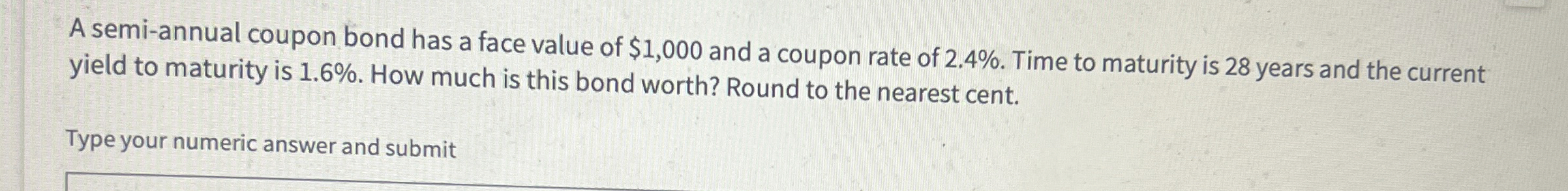  A semi-annual coupon bond has a face value of $1,000 and