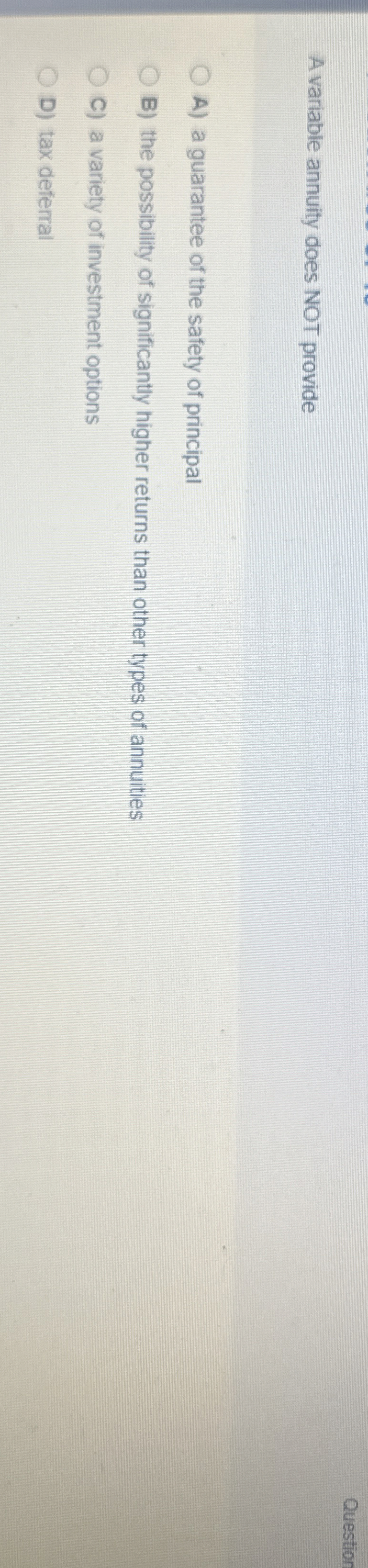  A variable annuity does NOT provide A) a guarantee of the