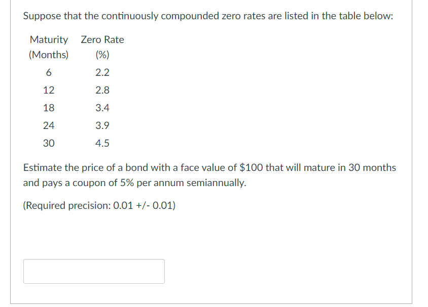  Suppose that the continuously compounded zero rates are listed in the
