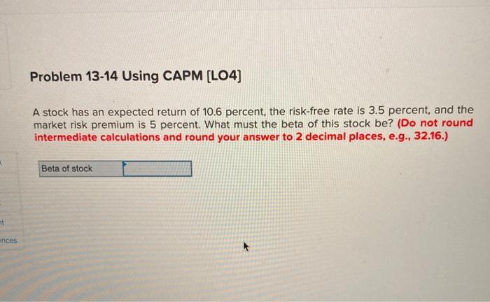  Problem 13-14 Using CAPM (L04) A stock has an expected return