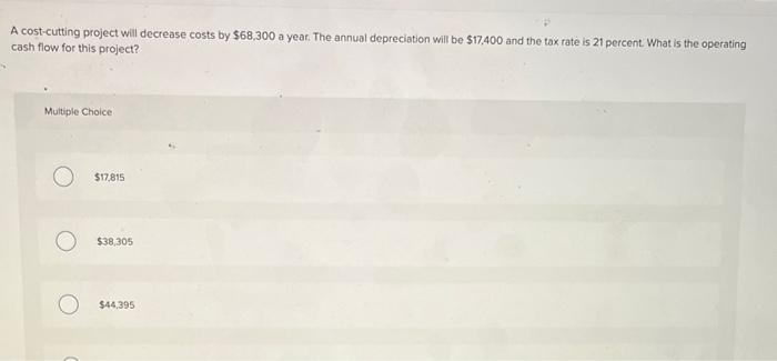pls help me A cost-cutting project will decrease costs by $68,300 a