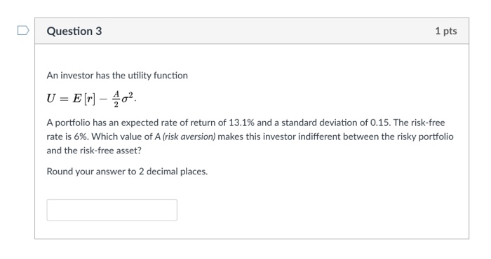  Question 3 1 pts An investor has the utility function U