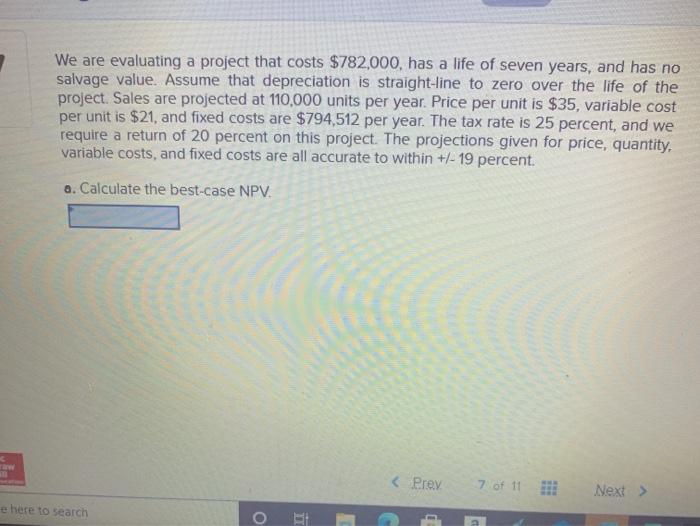  We are evaluating a project that costs $782,000, has a life