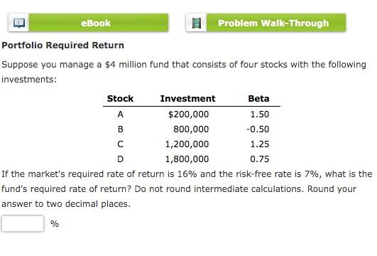  eBook Problem Walk-Through Portfolio Required Return Suppose you manage a $4