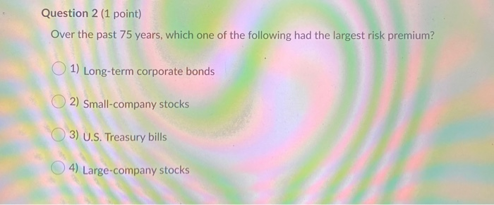  Question 2 (1 point) Over the past 75 years, which one