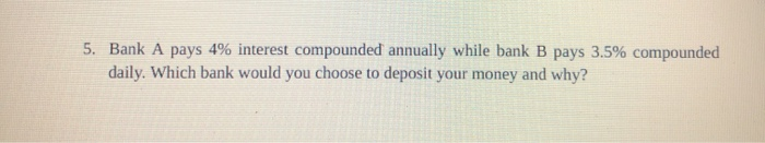  5. Bank A pays 4% interest compounded annually while bank B