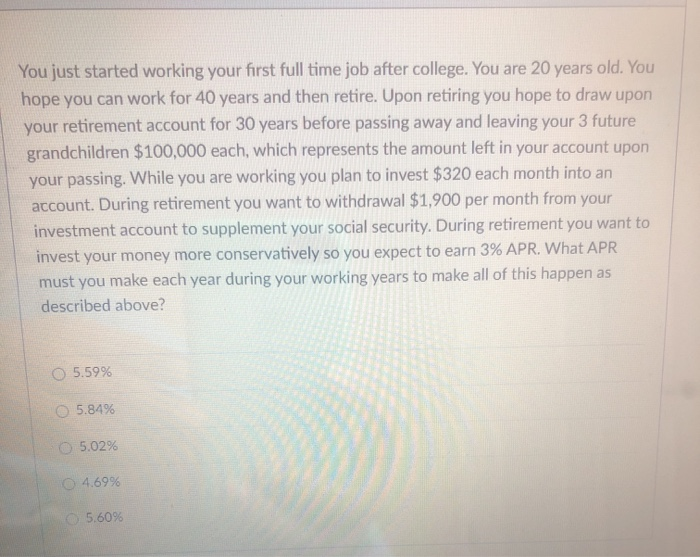  You just started working your first full time job after college.