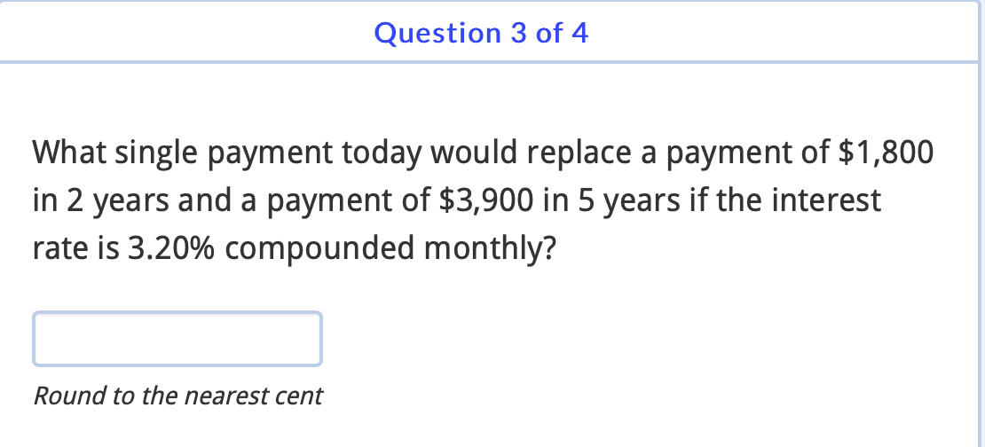 Question 3 of 4 What single payment today would replace a