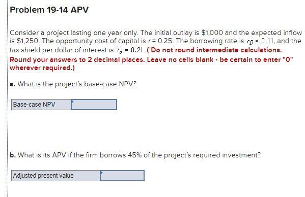 Problem 19-14 APV Consider a project lasting one year only. The