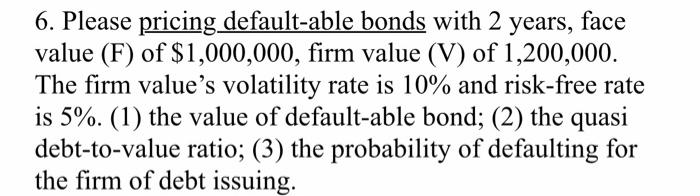  6. Please pricing default-able bonds with 2 years, face value (F)