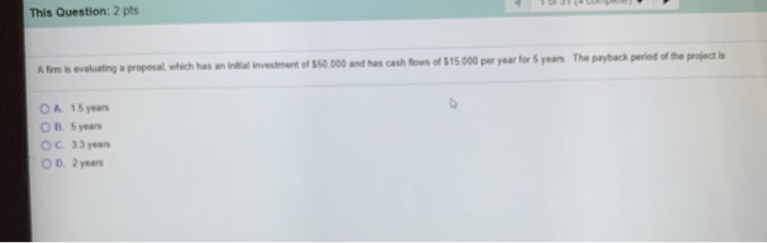  This Question: 2 pts A firm is evaluating a proposal, which