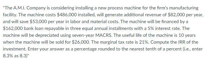 "The A.M.I. Company is considering installing a new process machine for