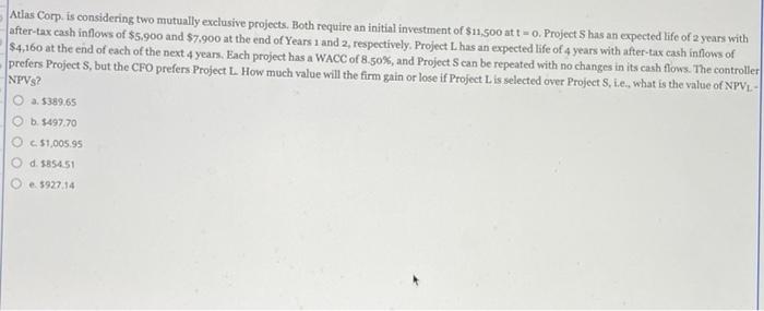 Atlas Corp. is considering two mutually exclusive projects. Both require an