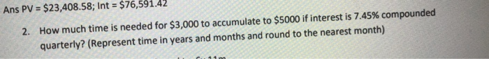  Ans PV = $23,408.58; Int = $76,591.42 2. How much time