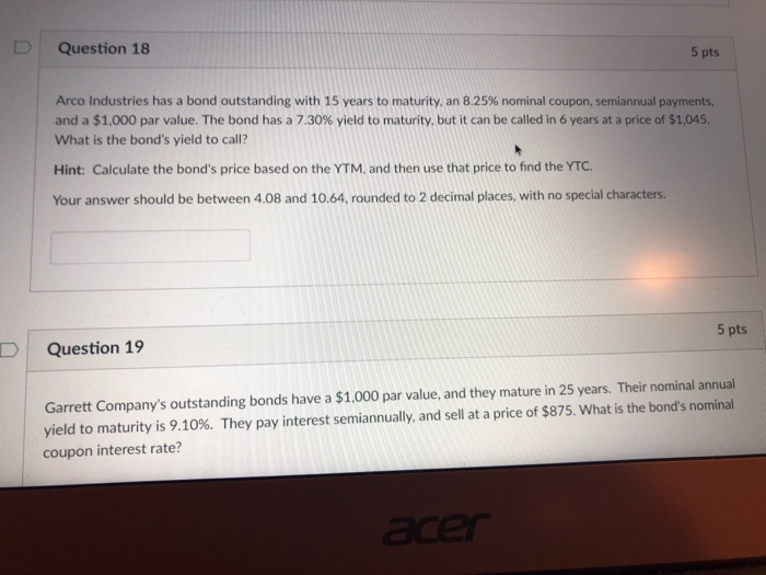  D | Question 18 5 pts Arco Industries has a bond