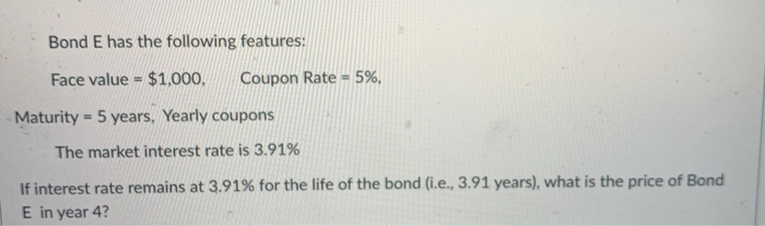  Bond E has the following features: Face value = $1,000, Coupon